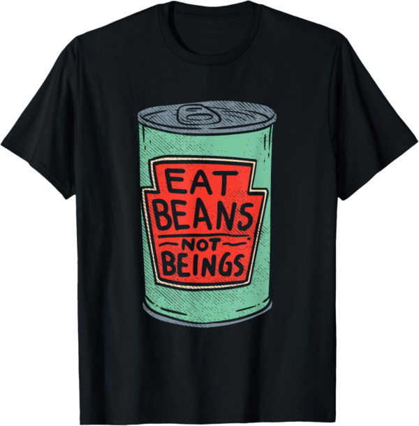 Eat Beans Not Beings Funny Vegetarian Beans T-Shirt - Image 2